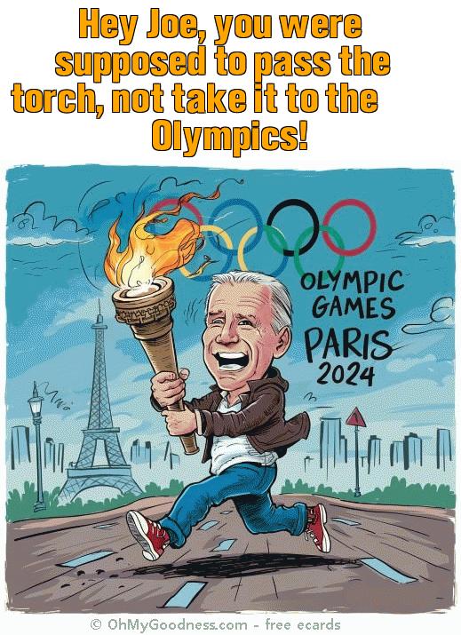 : Hey Joe, you were supposed to pass the torch, not take it to the Olympics!